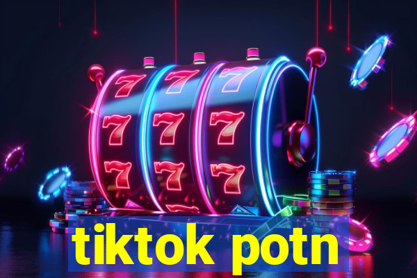 tiktok potn